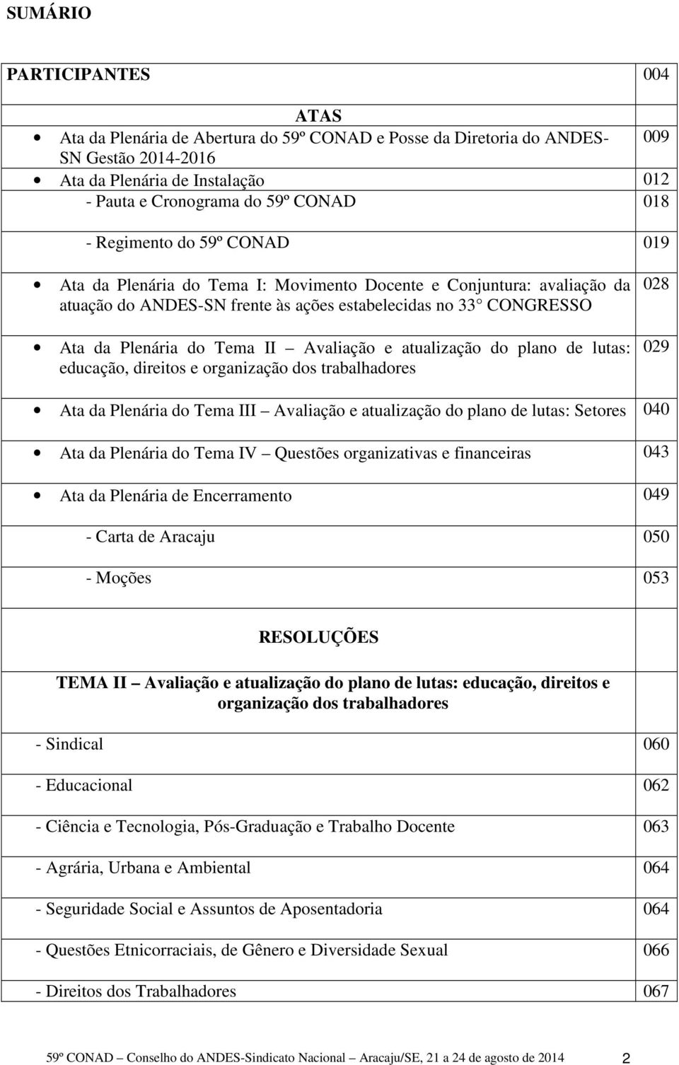 Avaliação e atualização do plano de lutas: educação, direitos e organização dos trabalhadores 028 029 Ata da Plenária do Tema III Avaliação e atualização do plano de lutas: Setores 040 Ata da