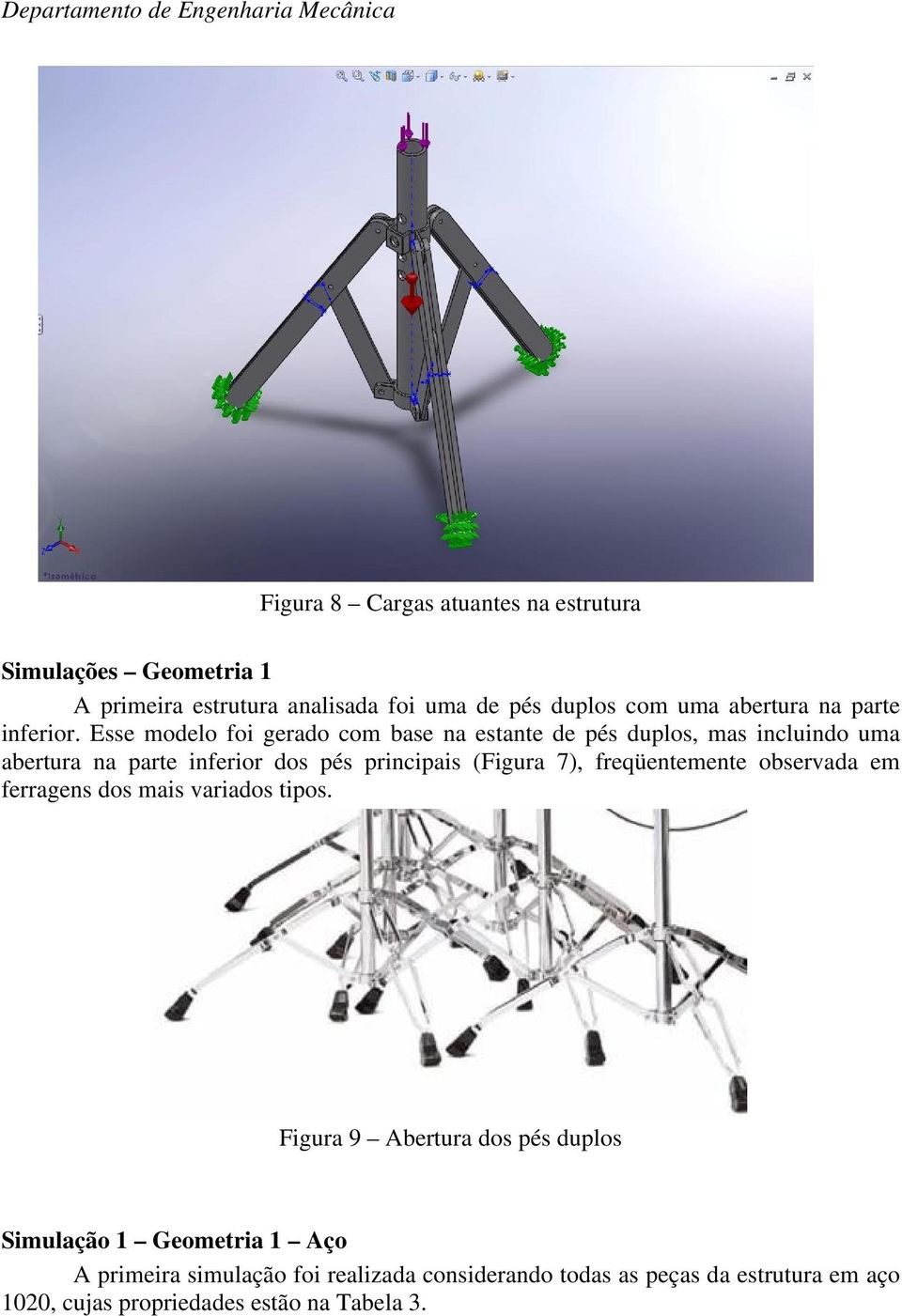 Esse modelo foi gerado com base na estante de pés duplos, mas incluindo uma abertura na parte inferior dos pés principais (Figura 7),