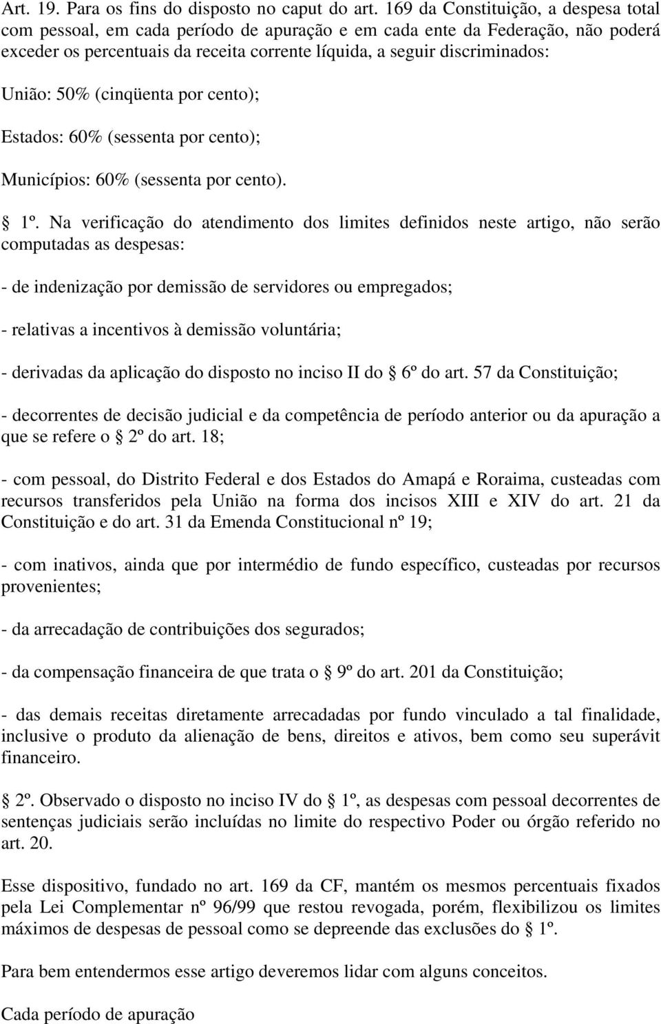 União: 50% (cinqüenta por cento); Estados: 60% (sessenta por cento); Municípios: 60% (sessenta por cento). 1º.