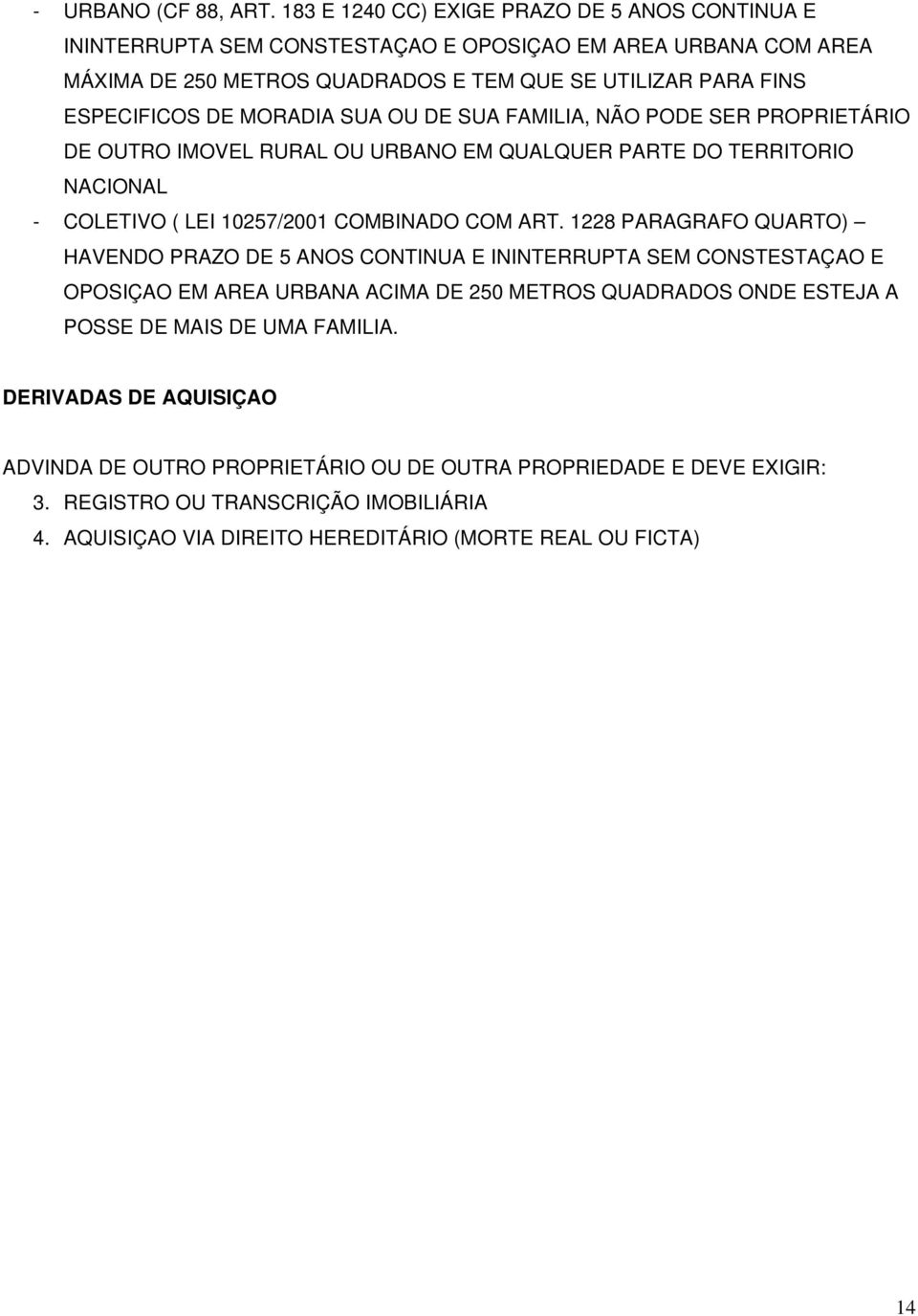 MORADIA SUA OU DE SUA FAMILIA, NÃO PODE SER PROPRIETÁRIO DE OUTRO IMOVEL RURAL OU URBANO EM QUALQUER PARTE DO TERRITORIO NACIONAL - COLETIVO ( LEI 10257/2001 COMBINADO COM ART.