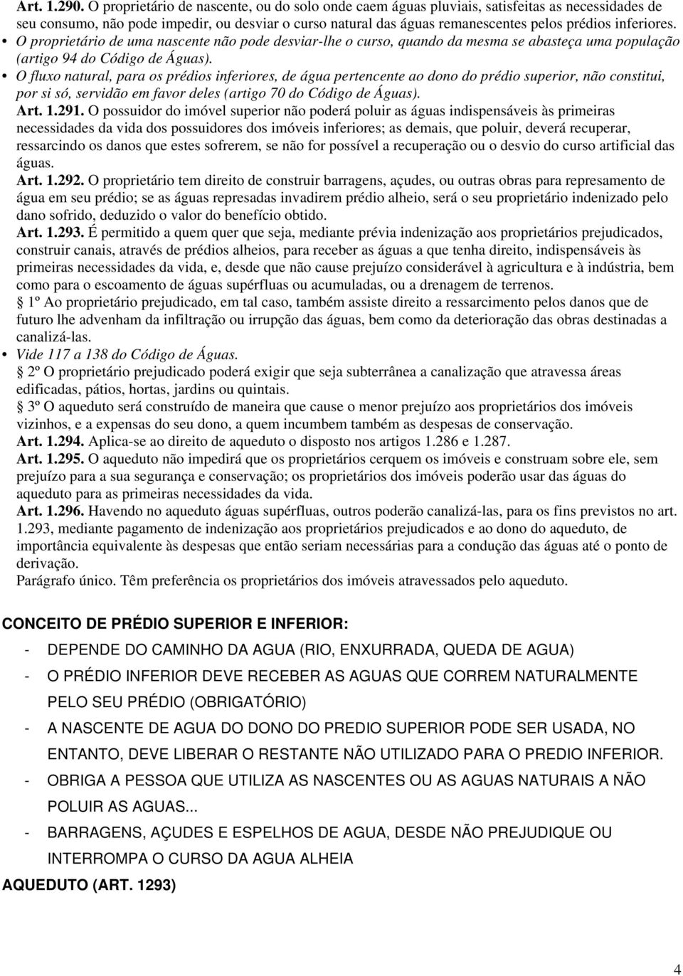 inferiores. O proprietário de uma nascente não pode desviar-lhe o curso, quando da mesma se abasteça uma população (artigo 94 do Código de Águas).