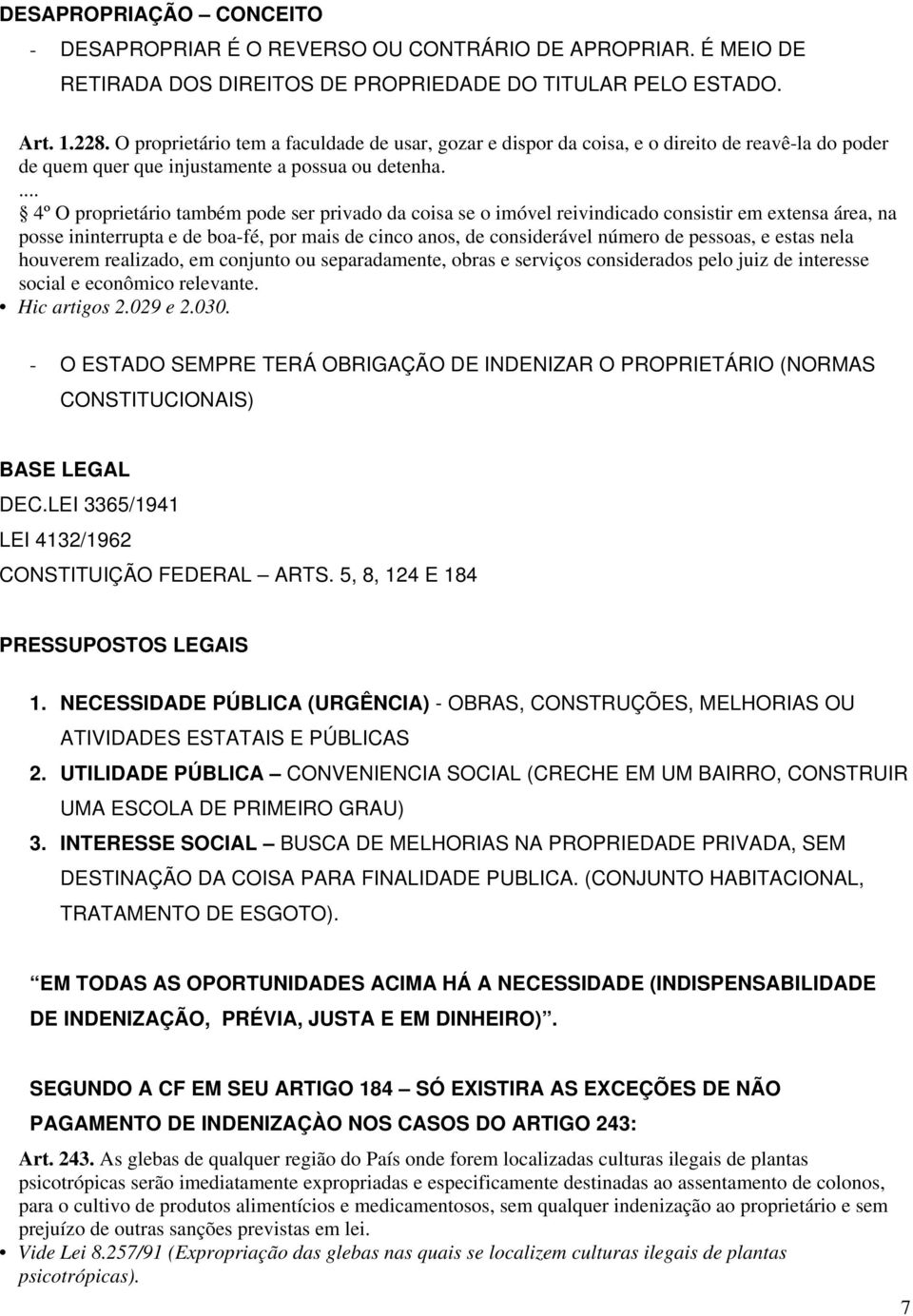 ... 4º O proprietário também pode ser privado da coisa se o imóvel reivindicado consistir em extensa área, na posse ininterrupta e de boa-fé, por mais de cinco anos, de considerável número de