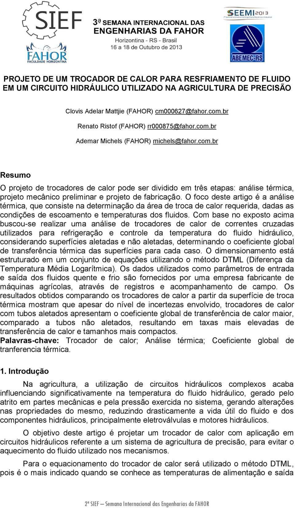 O foco deste artigo é a análise térmica, que consiste na determinação da área de troca de calor requerida, dadas as condições de escoamento e temperaturas dos fluidos.