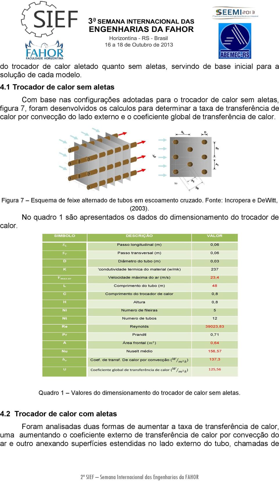 convecção do lado externo e o coeficiente global de transferência de calor. Figura 7 Esquema de feixe alternado de tubos em escoamento cruzado. Fonte: Incropera e DeWitt, (2003).