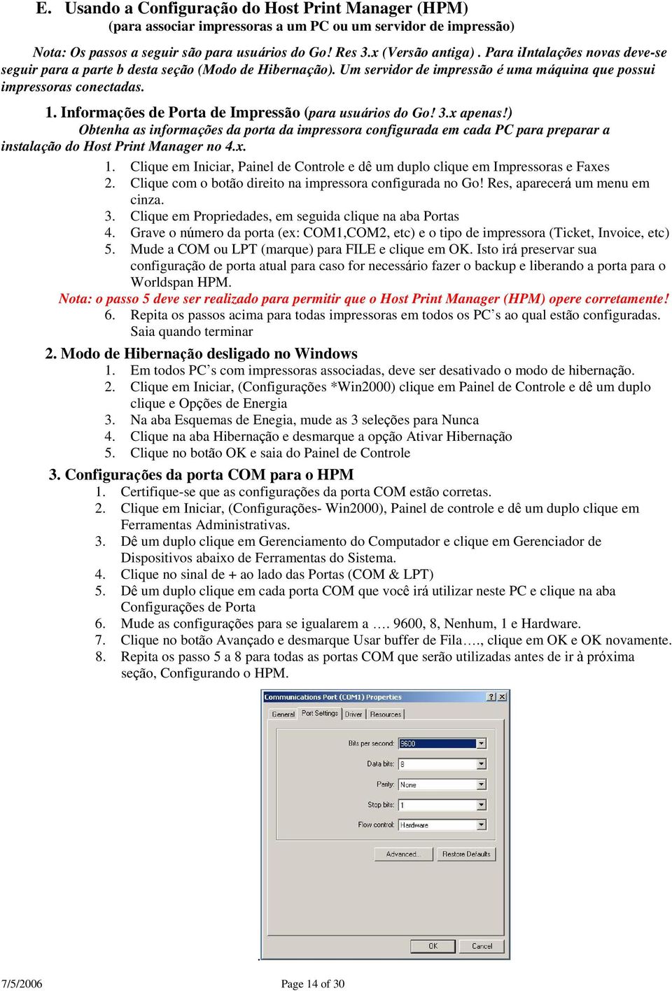 Informações de Porta de Impressão (para usuários do Go! 3.x apenas!) Obtenha as informações da porta da impressora configurada em cada PC para preparar a instalação do Host Print Manager no 4.x. 1.