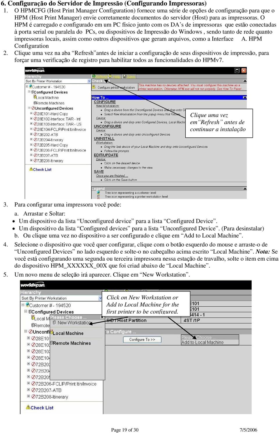 O HPM é carregado e configurado em um PC físico junto com os DA s de impressoras que estão conectadas à porta serial ou paralela do PCs, ou dispositivos de Impressão do Windows, sendo tanto de rede