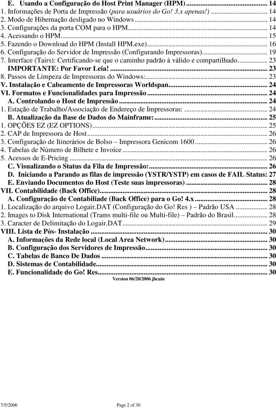 Interface (Tairs): Certificando-se que o caminho padrão á válido e compartilhado... 23 IMPORTANTE: Por Favor Leia!... 23 8. Passos de Limpeza de Impressoras do Windows:... 23 V.