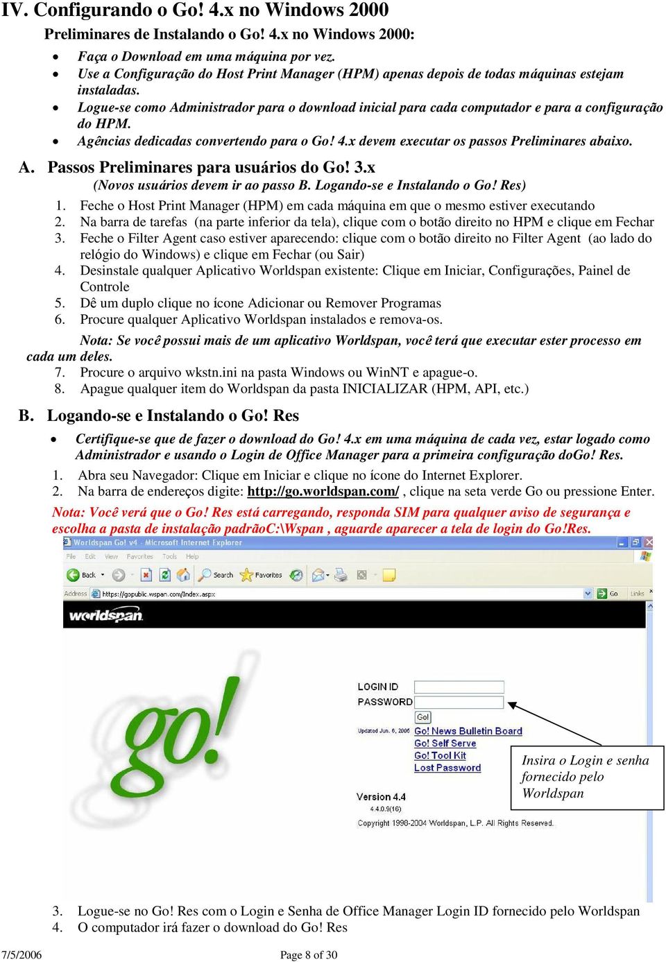 Logue-se como Administrador para o download inicial para cada computador e para a configuração do HPM. Agências dedicadas convertendo para o Go! 4.x devem executar os passos Preliminares abaixo. A. Passos Preliminares para usuários do Go!