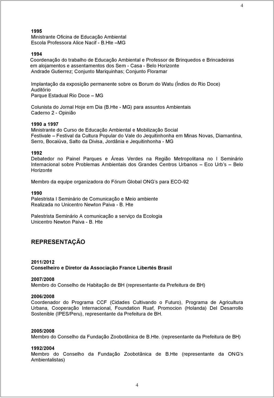 Mariquinhas; Conjunto Floramar Implantação da exposição permanente sobre os Borum do Watu (Índios do Rio Doce) Auditório Parque Estadual Rio Doce MG Colunista do Jornal Hoje em Dia (B.