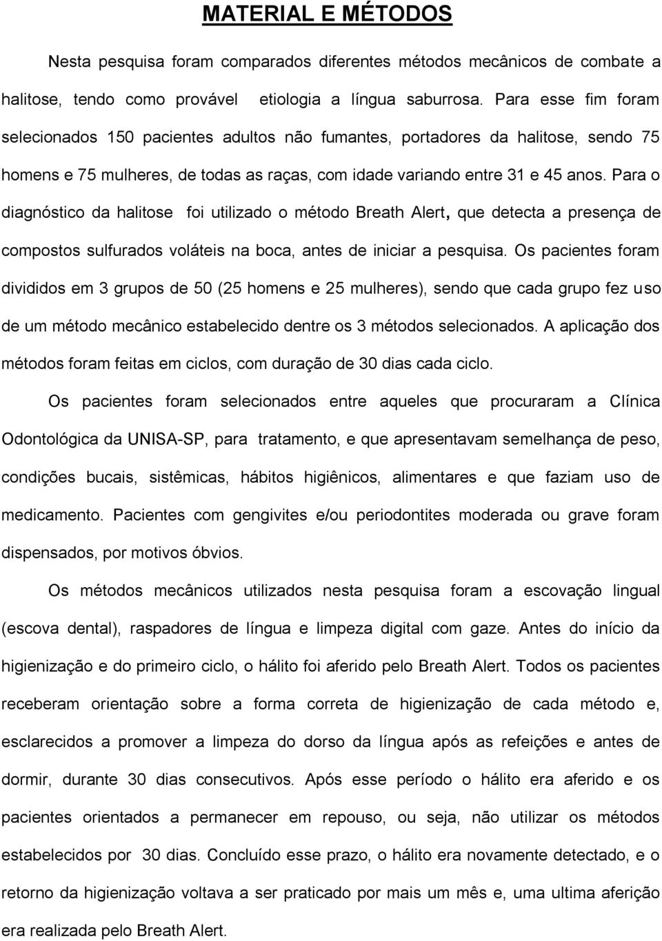 Para o diagnóstico da halitose foi utilizado o método Breath Alert, que detecta a presença de compostos sulfurados voláteis na boca, antes de iniciar a pesquisa.