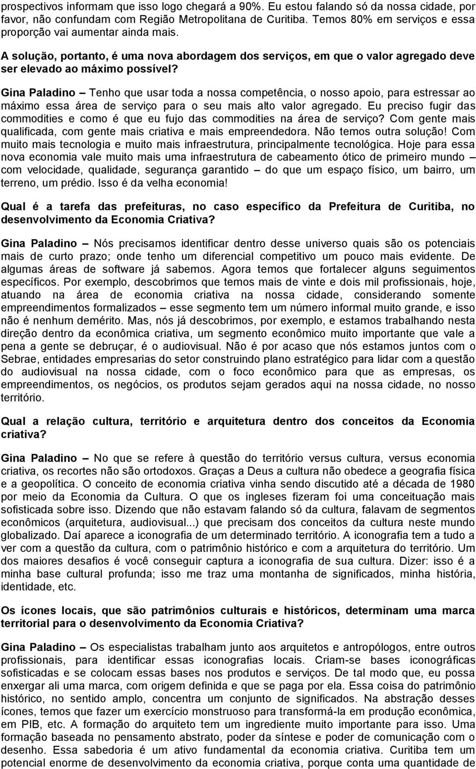 Gina Paladino Tenho que usar toda a nossa competência, o nosso apoio, para estressar ao máximo essa área de serviço para o seu mais alto valor agregado.