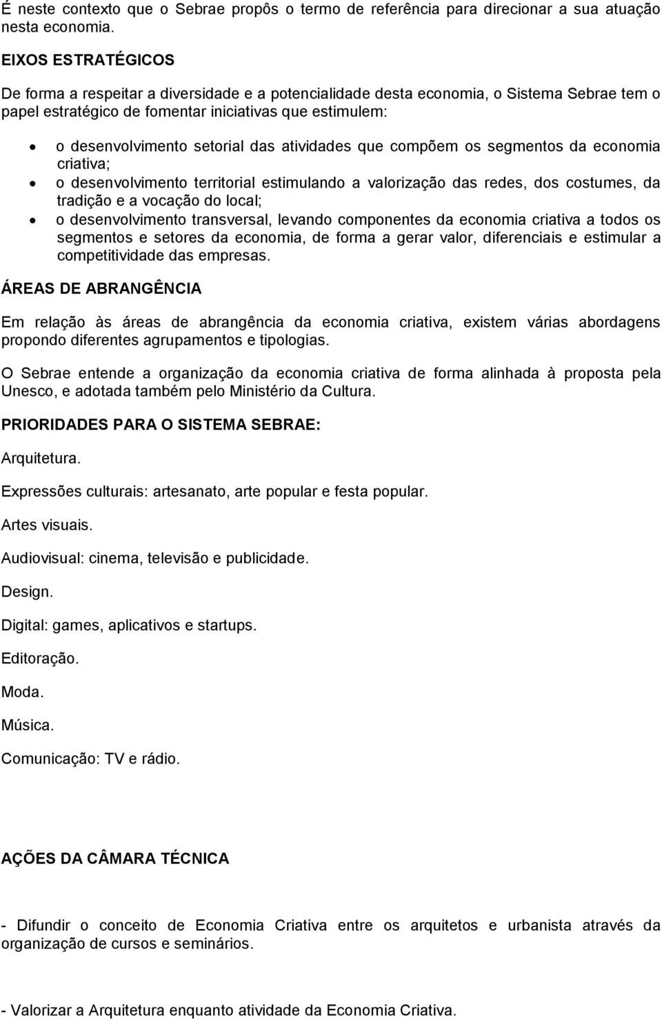 atividades que compõem os segmentos da economia criativa; o desenvolvimento territorial estimulando a valorização das redes, dos costumes, da tradição e a vocação do local; o desenvolvimento