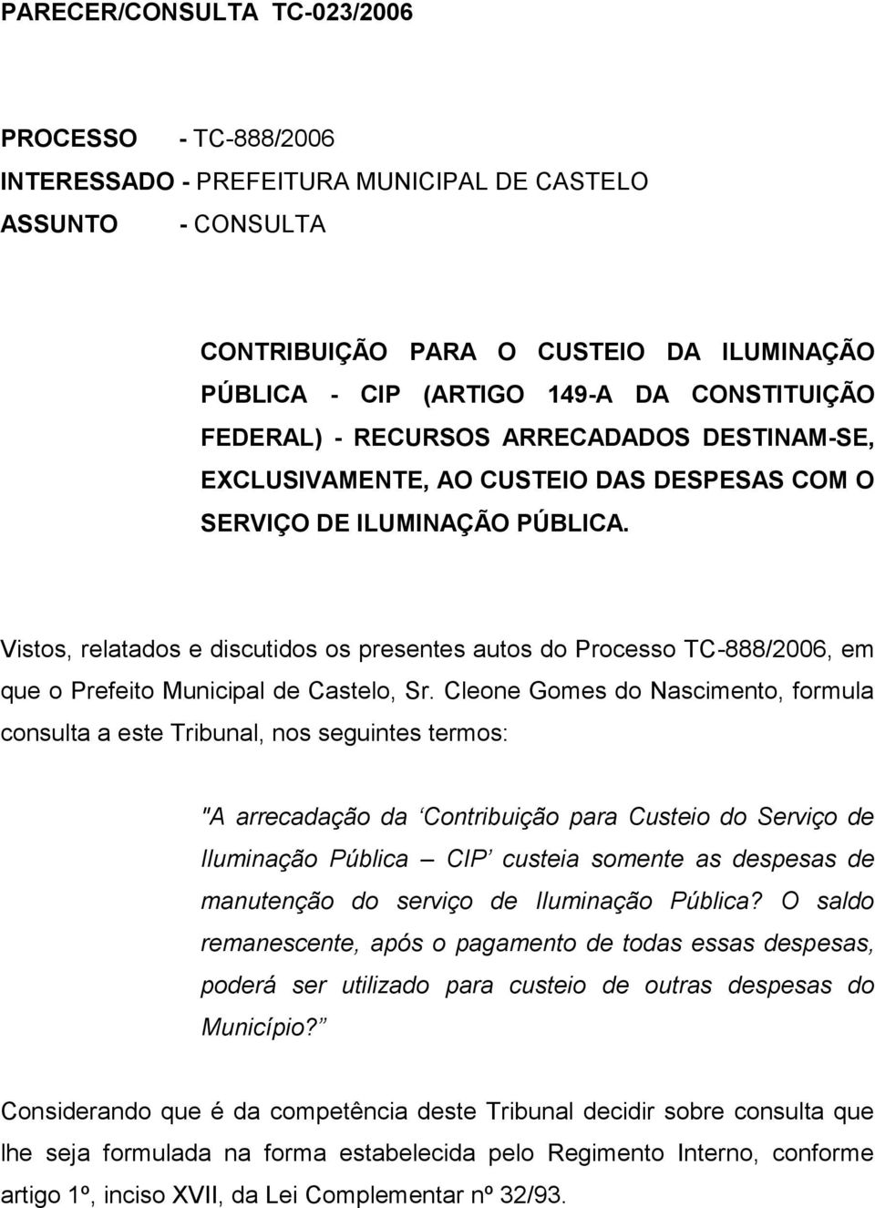 Vistos, relatados e discutidos os presentes autos do Processo TC-888/2006, em que o Prefeito Municipal de Castelo, Sr.