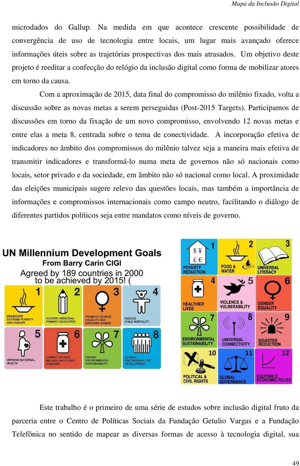 atrasados. Um objetivo deste projeto é reeditar a confecção do relógio da inclusão digital como forma de mobilizar atores em torno da causa.