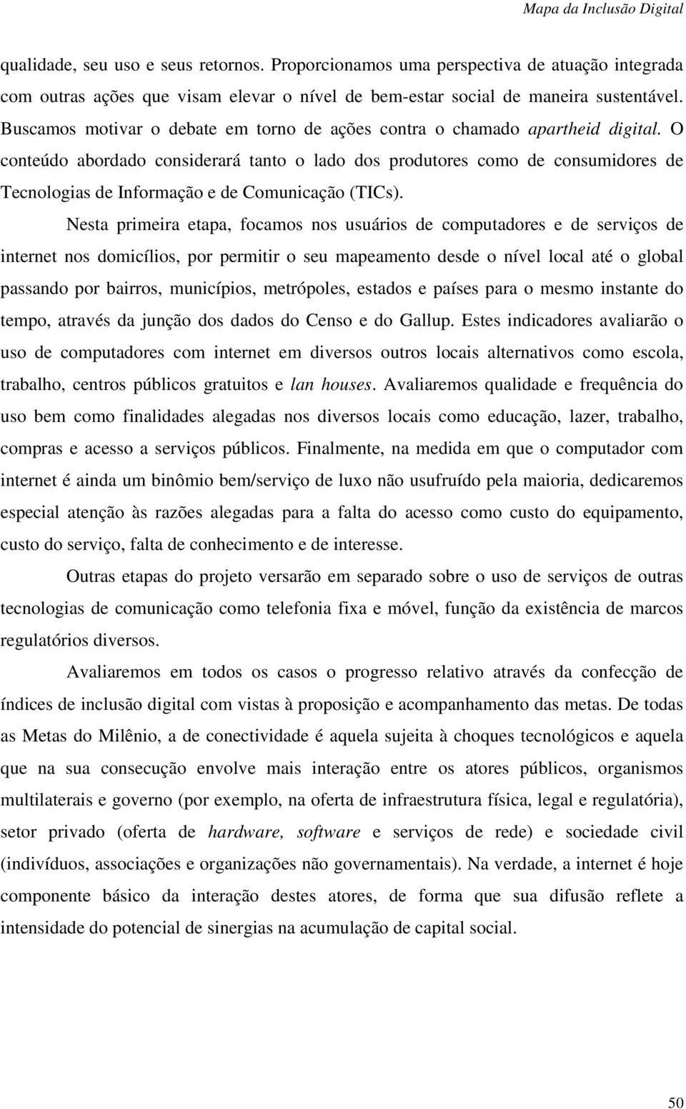 O conteúdo abordado considerará tanto o lado dos produtores como de consumidores de Tecnologias de Informação e de Comunicação (TICs).