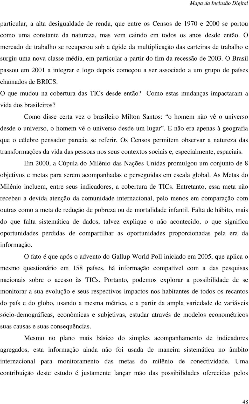 O Brasil passou em 2001 a integrar e logo depois começou a ser associado a um grupo de países chamados de BRICS. O que mudou na cobertura das TICs desde então?