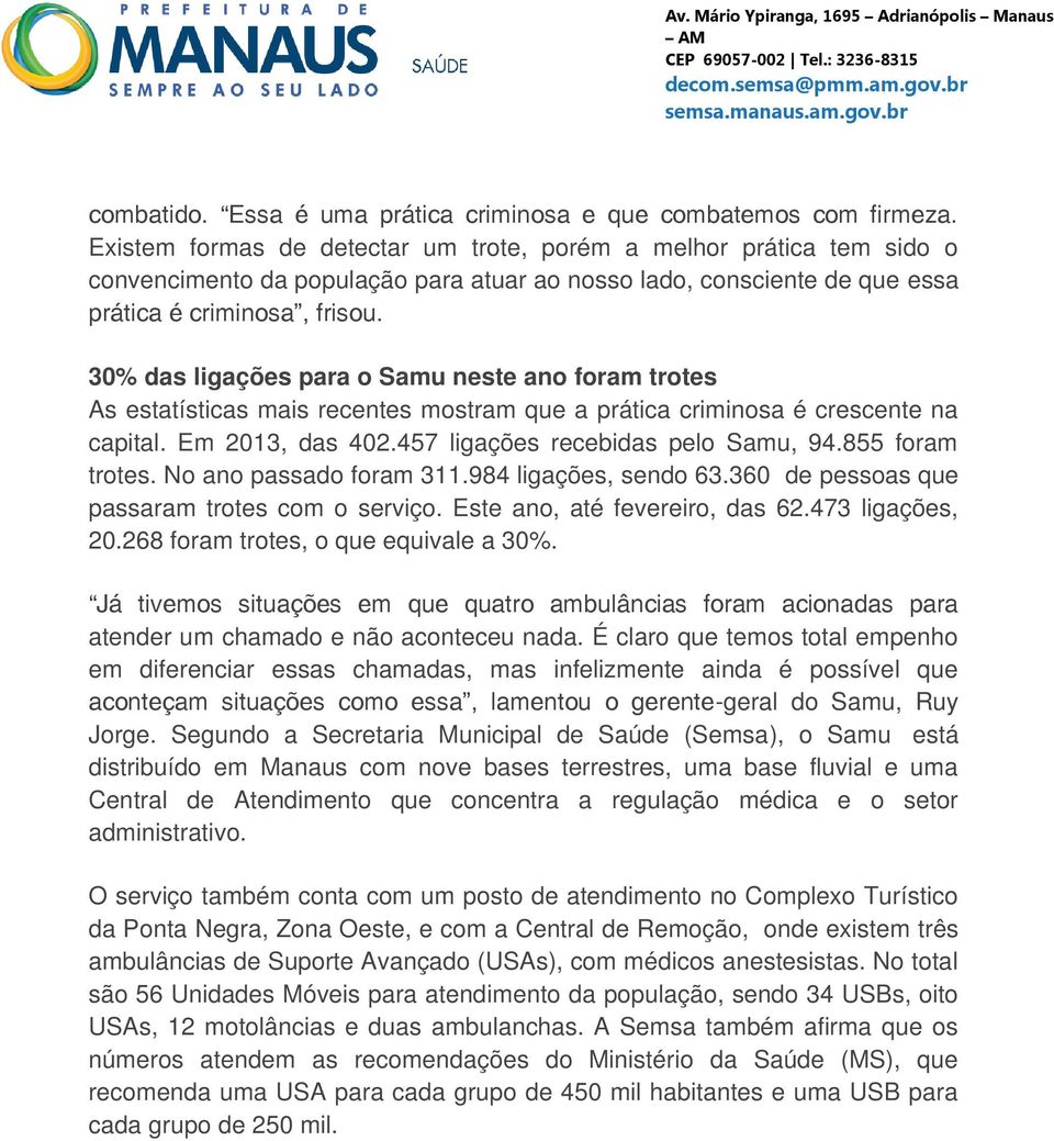 30% das ligações para o Samu neste ano foram trotes As estatísticas mais recentes mostram que a prática criminosa é crescente na capital. Em 2013, das 402.457 ligações recebidas pelo Samu, 94.