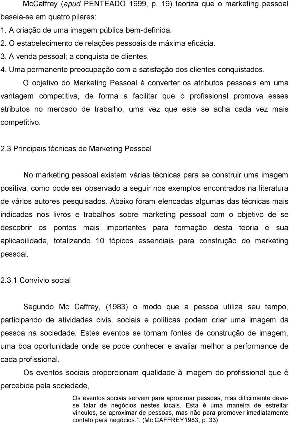 O objetivo do Marketing Pessoal é converter os atributos pessoais em uma vantagem competitiva, de forma a facilitar que o profissional promova esses atributos no mercado de trabalho, uma vez que este