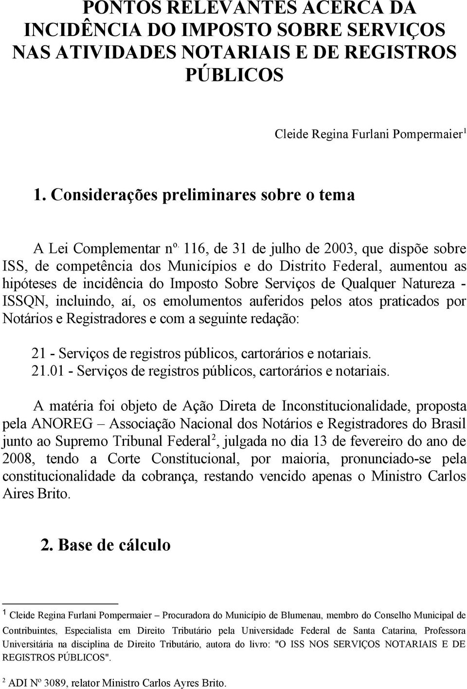 116, de 31 de julho de 2003, que dispõe sobre ISS, de competência dos Municípios e do Distrito Federal, aumentou as hipóteses de incidência do Imposto Sobre Serviços de Qualquer Natureza - ISSQN,