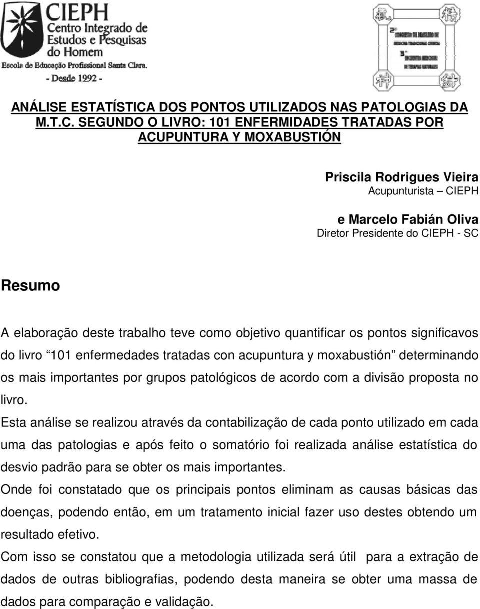 SEGUNDO O LIVRO: 101 ENFERMIDADES TRATADAS POR ACUPUNTURA Y MOXABUSTIÓN Priscila Rodrigues Vieira Acupunturista CIEPH e Marcelo Fabián Oliva Diretor Presidente do CIEPH - SC Resumo A elaboração deste