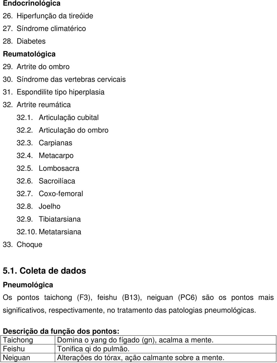 10. Metatarsiana 33. Choque 5.1. Coleta de dados Pneumológica Os pontos taichong (F3), feishu (B13), neiguan (PC6) são os pontos mais significativos, respectivamente, no tratamento das patologias pneumológicas.