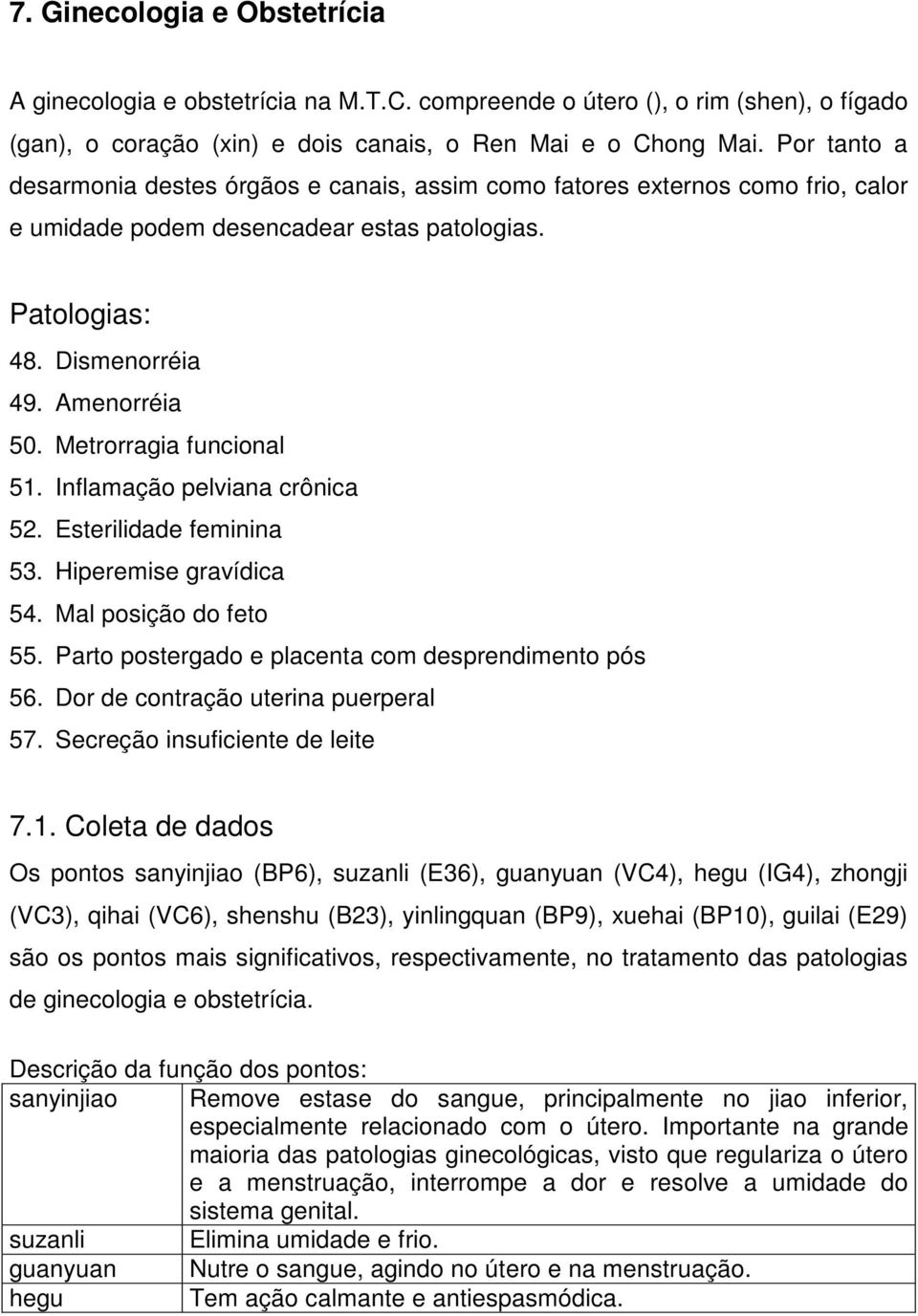 Metrorragia funcional 51. Inflamação pelviana crônica 52. Esterilidade feminina 53. Hiperemise gravídica 54. Mal posição do feto 55. Parto postergado e placenta com desprendimento pós 56.