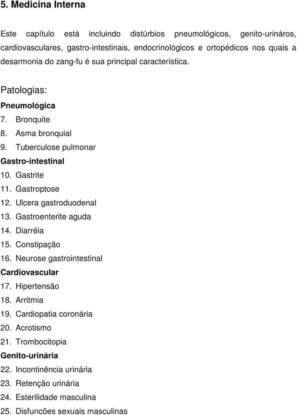 Gastroptose 12. Ulcera gastroduodenal 13. Gastroenterite aguda 14. Diarréia 15. Constipação 16. Neurose gastrointestinal Cardiovascular 17. Hipertensão 18. Arritmia 19.