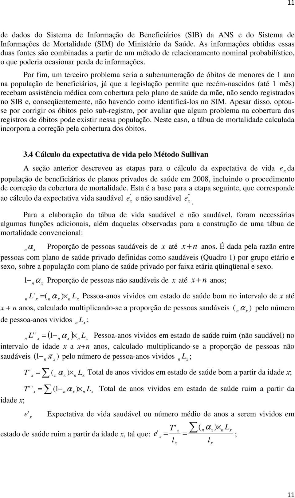 Por fim, um terceiro problema seria a subeumeração de óbitos de meores de 1 ao a população de beeficiários, já que a legislação permite que recém-ascidos (até 1 mês) recebam assistêcia médica com