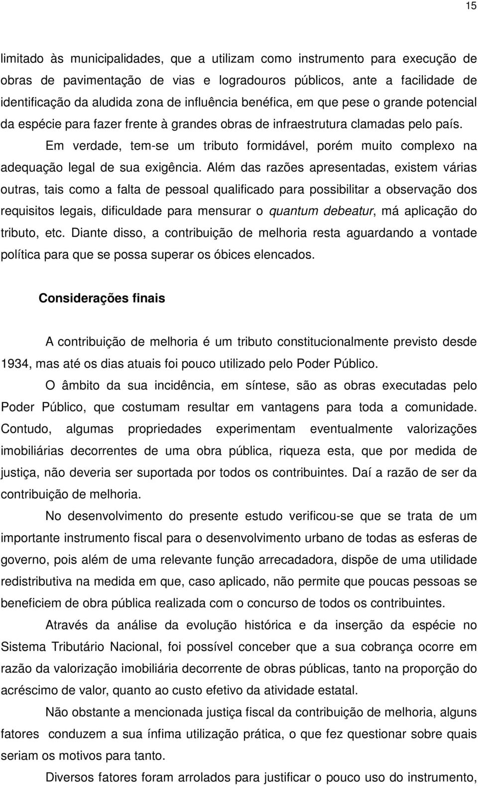 Em verdade, tem-se um tributo formidável, porém muito complexo na adequação legal de sua exigência.