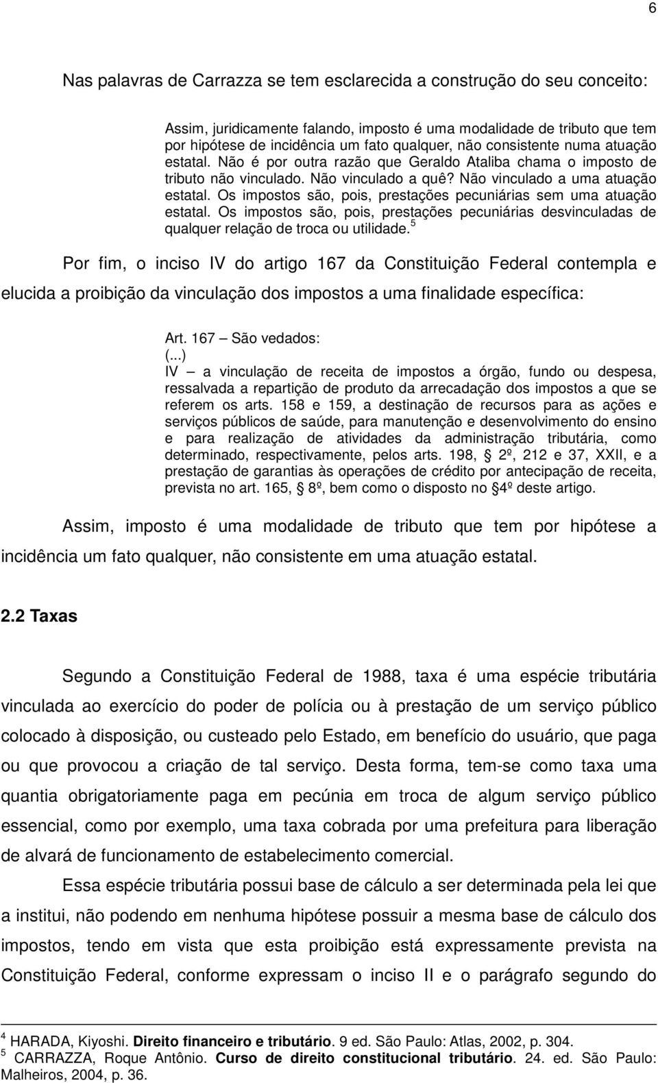 Os impostos são, pois, prestações pecuniárias sem uma atuação estatal. Os impostos são, pois, prestações pecuniárias desvinculadas de qualquer relação de troca ou utilidade.