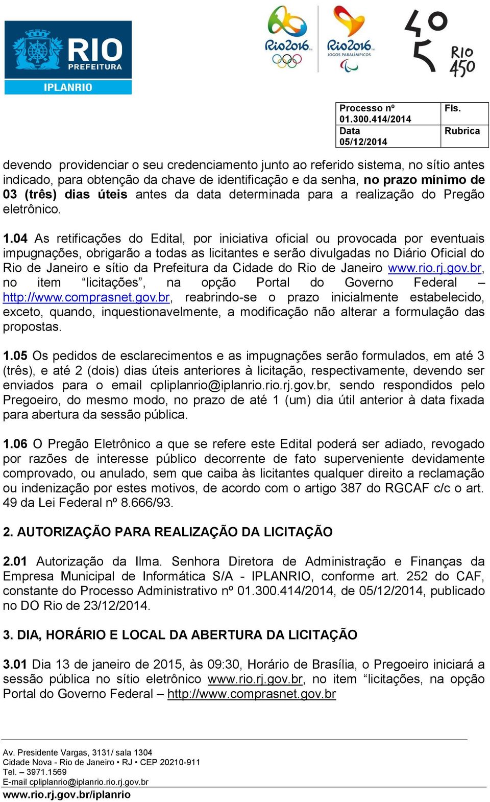 04 As retificações do Edital, por iniciativa oficial ou provocada por eventuais impugnações, obrigarão a todas as licitantes e serão divulgadas no Diário Oficial do Rio de Janeiro e sítio da