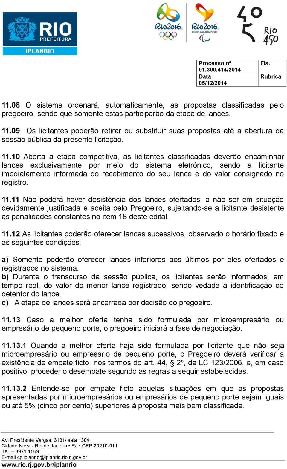 10 Aberta a etapa competitiva, as licitantes classificadas deverão encaminhar lances exclusivamente por meio do sistema eletrônico, sendo a licitante imediatamente informada do recebimento do seu