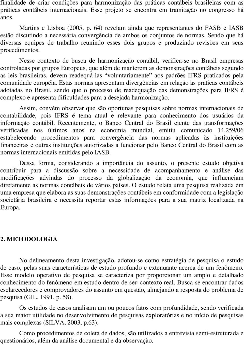 Sendo que há diversas equipes de trabalho reunindo esses dois grupos e produzindo revisões em seus procedimentos.