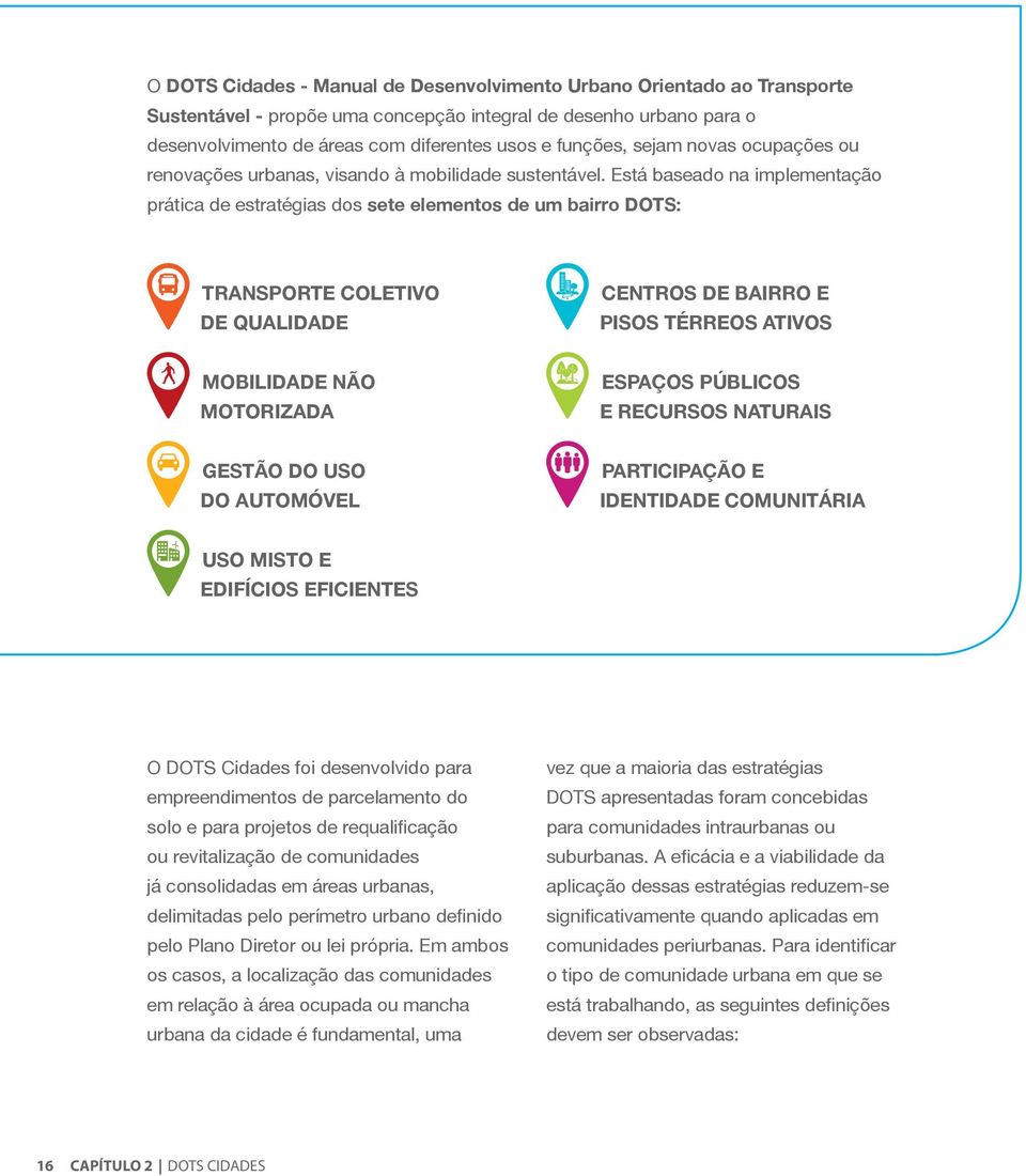 Está baseado na implementação prática de estratégias dos sete elementos de um bairro DOTS: TRANSPORTE COLETIVO DE QUALIDADE CENTROS DE BAIRRO E PISOS TÉRREOS ATIVOS MOBILIDADE NÃO MOTORIZADA ESPAÇOS