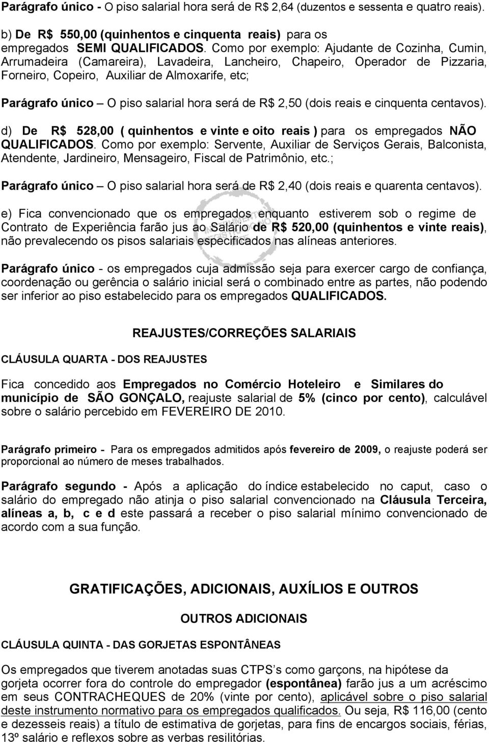 salarial hora será de R$ 2,50 (dois reais e cinquenta centavos). d) De R$ 528,00 ( quinhentos e vinte e oito reais ) para os empregados NÃO QUALIFICADOS.