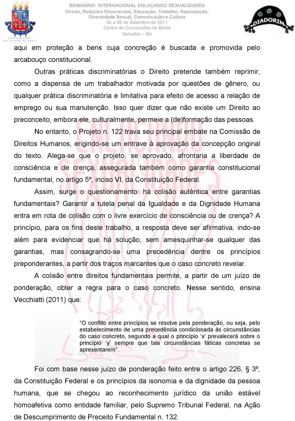 acesso a relação de emprego ou sua manutenção. Isso quer dizer que não existe um Direito ao preconceito, embora ele, culturalmente, permeie a (de)formação das pessoas. No entanto, o Projeto n.