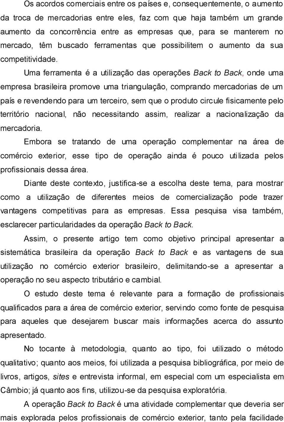 Uma ferramenta é a utilização das operações Back to Back, onde uma empresa brasileira promove uma triangulação, comprando mercadorias de um país e revendendo para um terceiro, sem que o produto