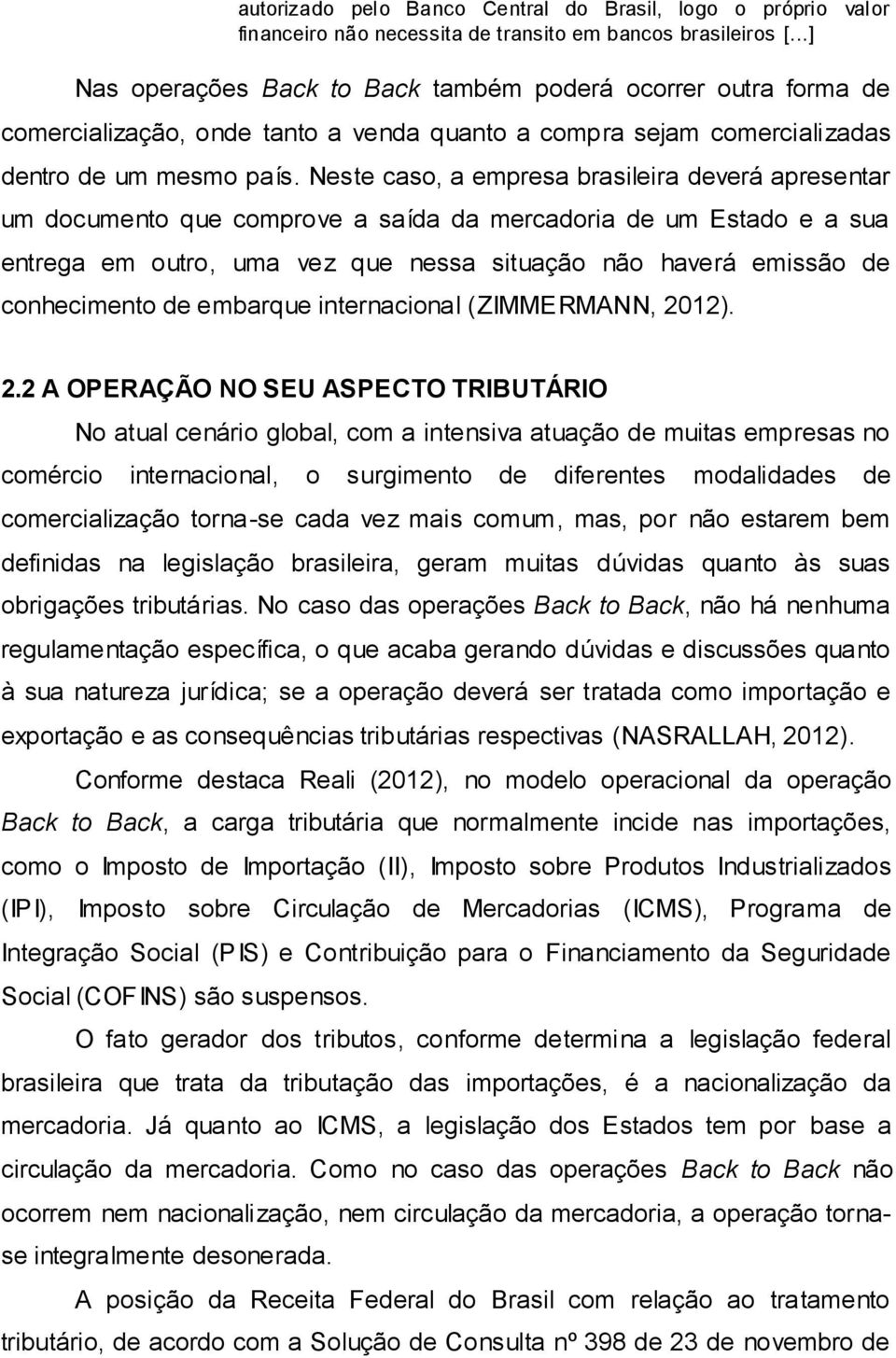 Neste caso, a empresa brasileira deverá apresentar um documento que comprove a saída da mercadoria de um Estado e a sua entrega em outro, uma vez que nessa situação não haverá emissão de conhecimento