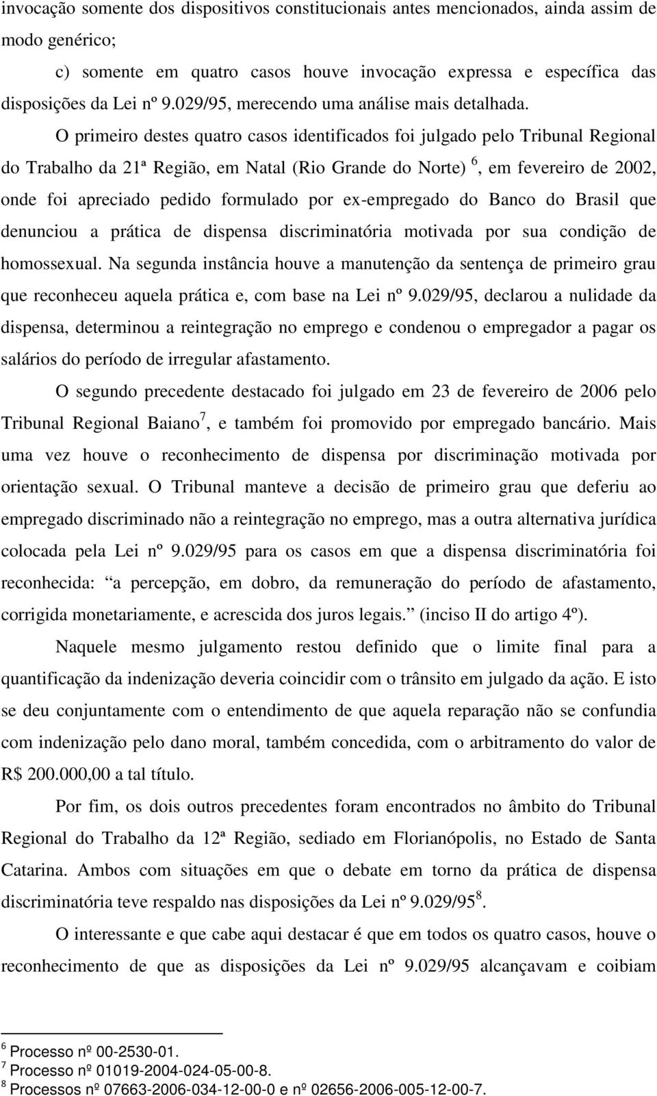 O primeiro destes quatro casos identificados foi julgado pelo Tribunal Regional do Trabalho da 21ª Região, em Natal (Rio Grande do Norte) 6, em fevereiro de 2002, onde foi apreciado pedido formulado