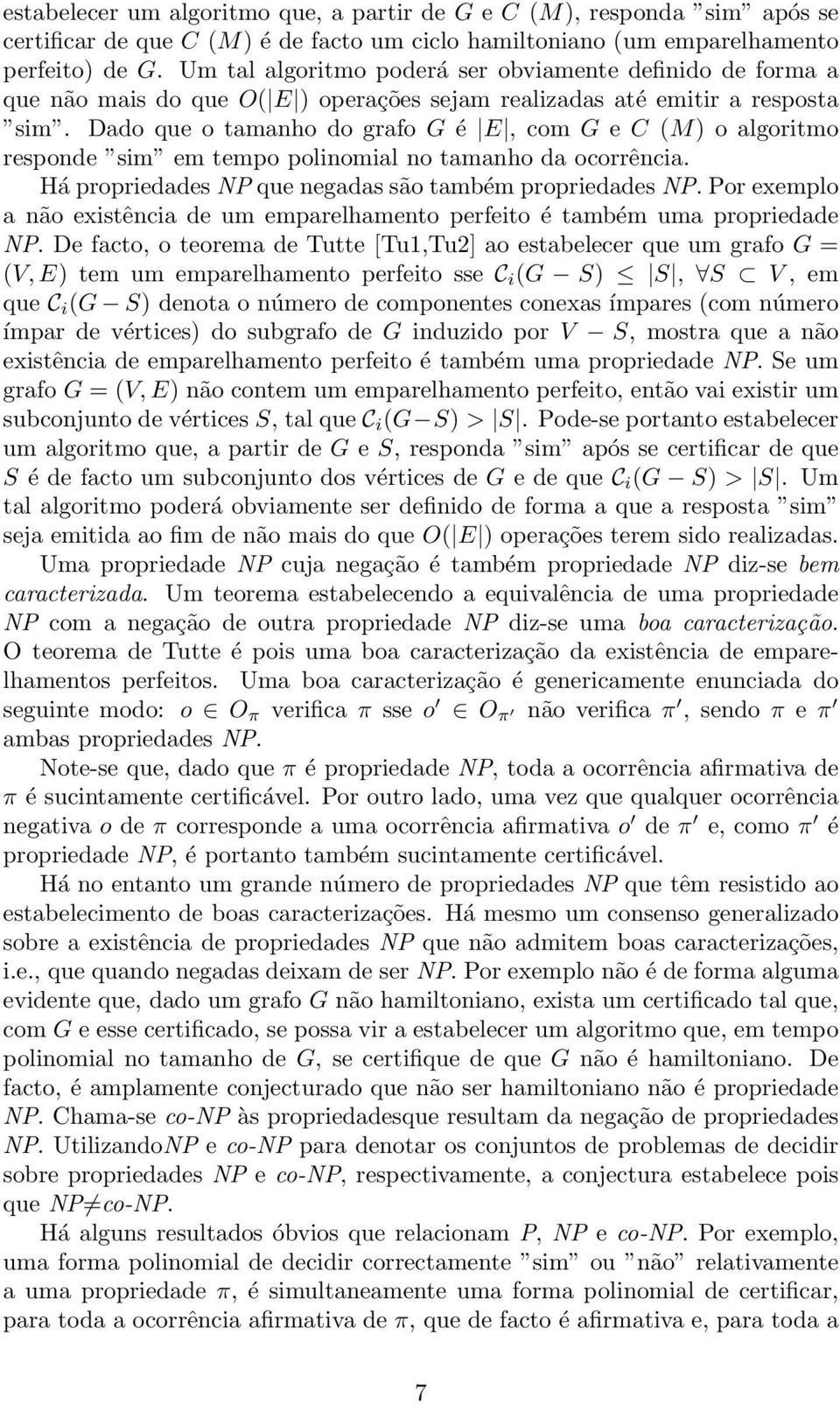 Dado que o tamanho do grafo G é E, com G e C (M) o algoritmo responde sim em tempo polinomial no tamanho da ocorrência. Há propriedades NP que negadas são também propriedades NP.