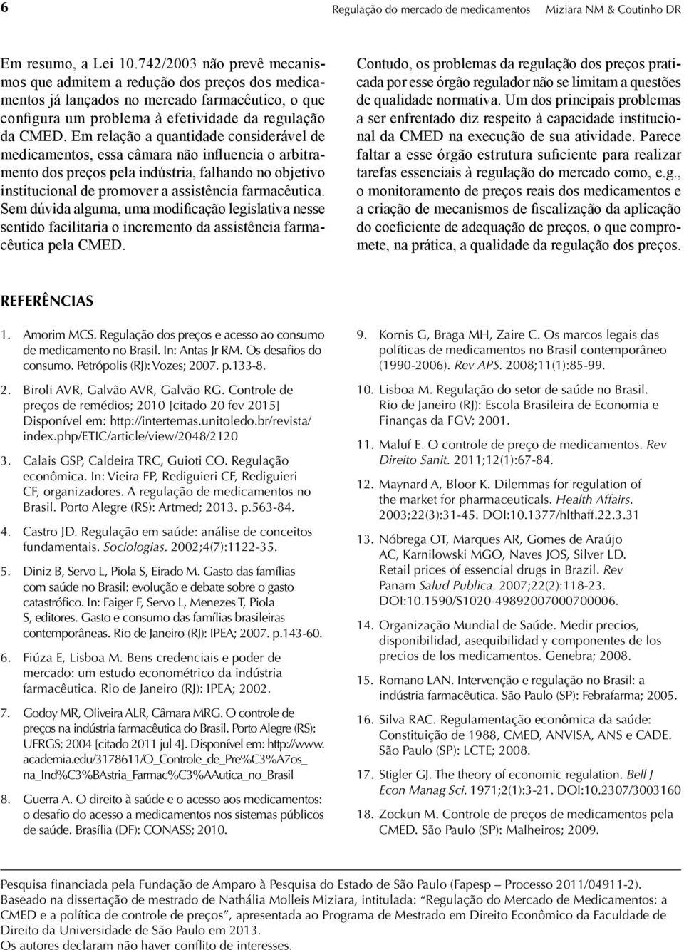 Em relação a quantidade considerável de medicamentos, essa câmara não influencia o arbitramento dos preços pela indústria, falhando no objetivo institucional de promover a assistência farmacêutica.