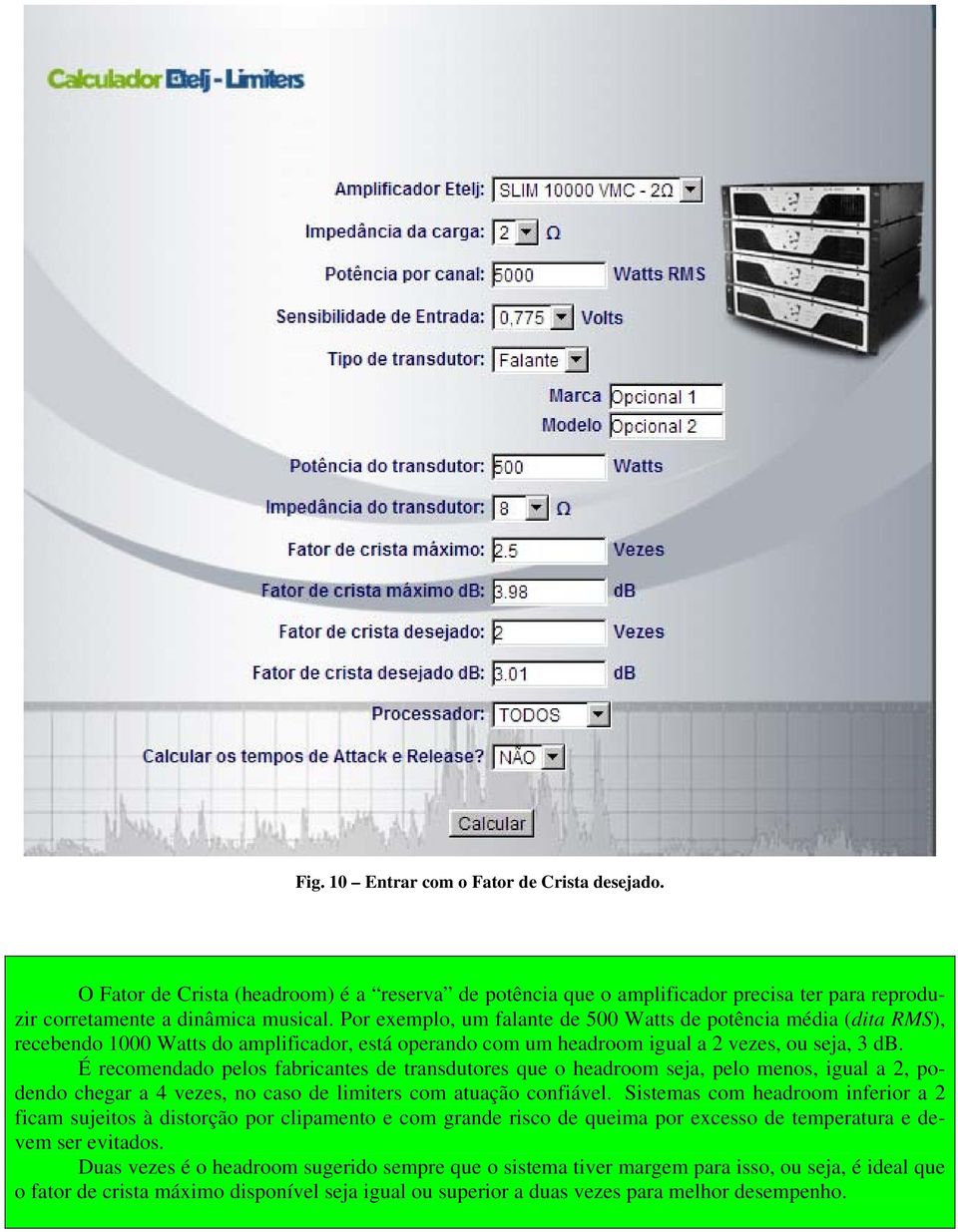 É recomendado pelos fabricantes de transdutores que o headroom seja, pelo menos, igual a 2, podendo chegar a 4 vezes, no caso de limiters com atuação confiável.