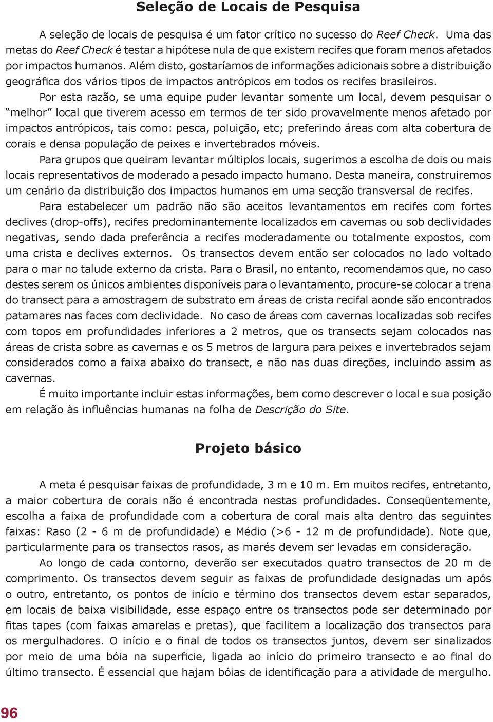 Além disto, gostaríamos de informações adicionais sobre a distribuição geográfica dos vários tipos de impactos antrópicos em todos os recifes brasileiros.