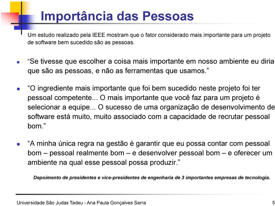 O ingrediente mais importante que foi bem sucedido neste projeto foi ter pessoal competente... O mais importante que você faz para um projeto é selecionar a equipe.