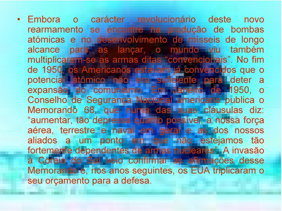 Em Janeiro de 1950, o Conselho de Segurança Nacional americano publica o Memorando 68, que numa das suas cláusulas diz: aumentar, tão depressa quanto possível, a nossa força aérea, terrestre e naval