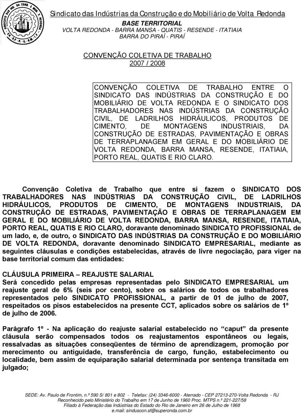 VOLTA REDONDA, BARRA MANSA, RESENDE, ITATIAIA, PORTO REAL, QUATIS E RIO CLARO.