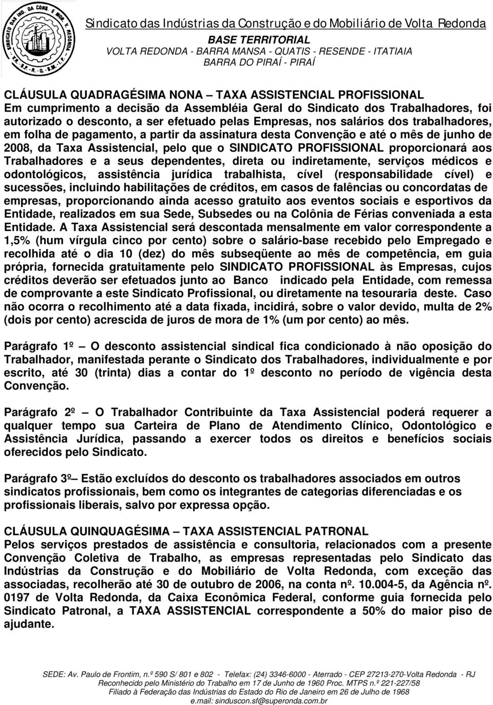 Trabalhadores e a seus dependentes, direta ou indiretamente, serviços médicos e odontológicos, assistência jurídica trabalhista, cível (responsabilidade cível) e sucessões, incluindo habilitações de