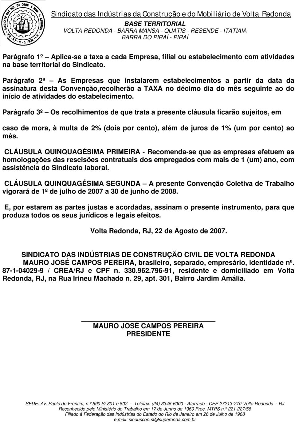 Parágrafo 3º Os recolhimentos de que trata a presente cláusula ficarão sujeitos, em caso de mora, à multa de 2% (dois por cento), além de juros de 1% (um por cento) ao mês.