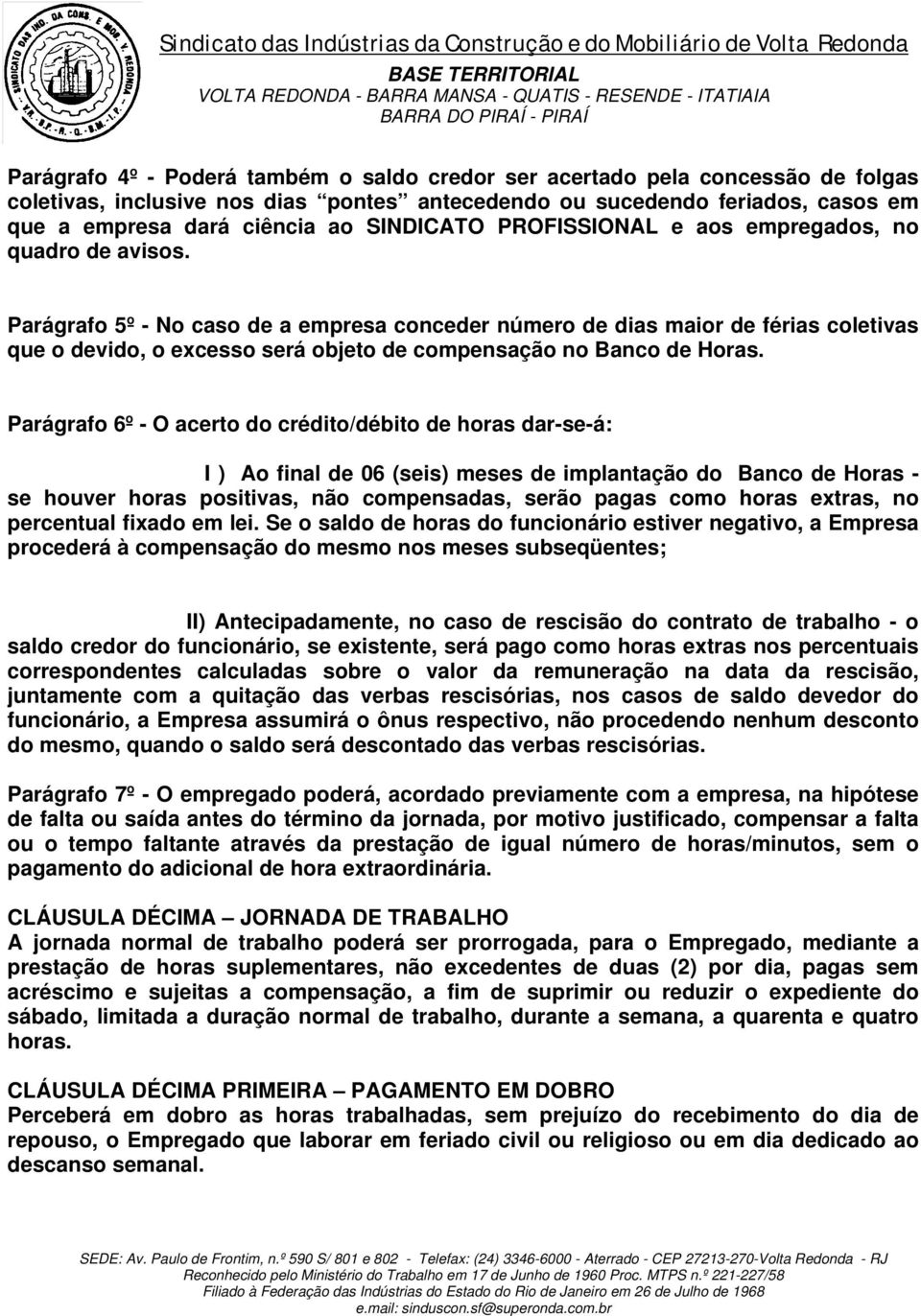 Parágrafo 5º - No caso de a empresa conceder número de dias maior de férias coletivas que o devido, o excesso será objeto de compensação no Banco de Horas.