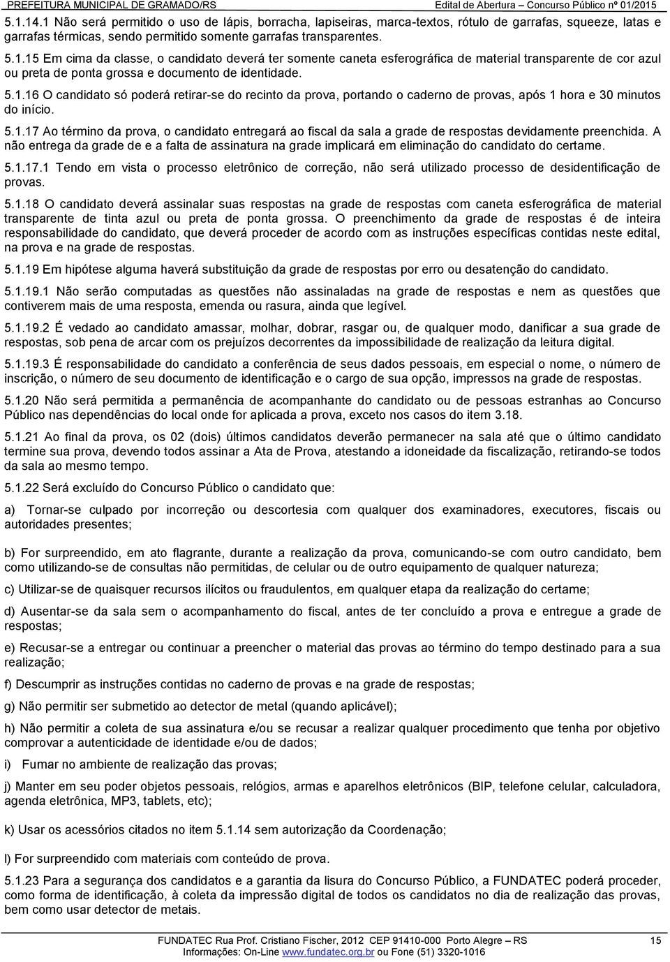 A não entrega da grade de e a falta de assinatura na grade implicará em eliminação do candidato do certame. 5.1.17.